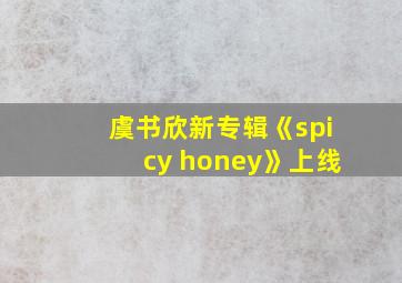 虞书欣新专辑《spicy honey》上线